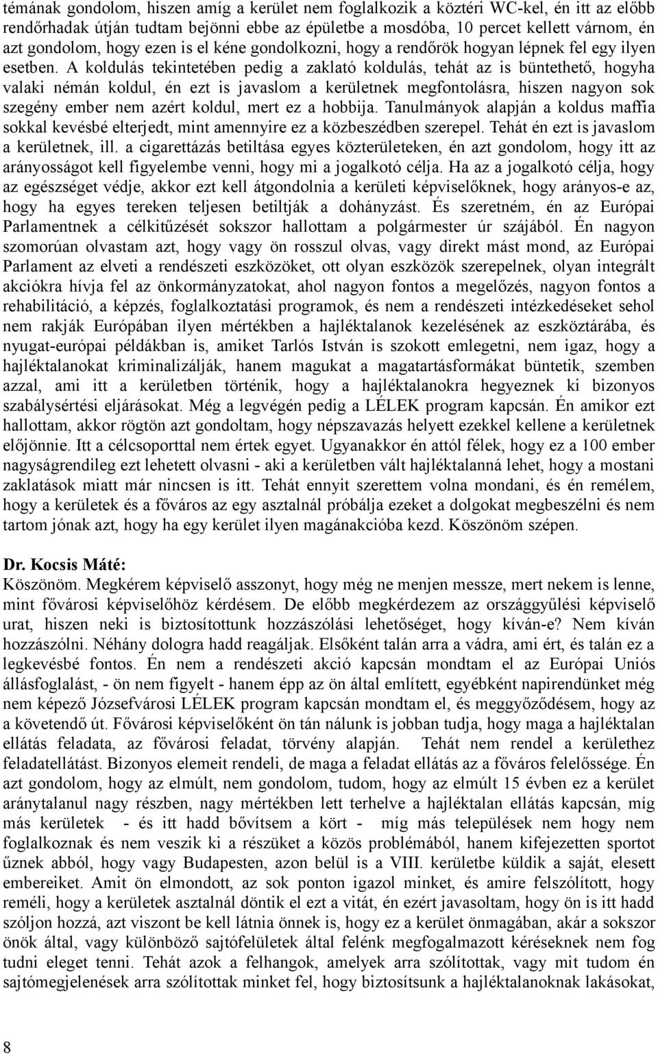 A koldulás tekintetében pedig a zaklató koldulás, tehát az is büntethető, hogyha valaki némán koldul, én ezt is javaslom a kerületnek megfontolásra, hiszen nagyon sok szegény ember nem azért koldul,