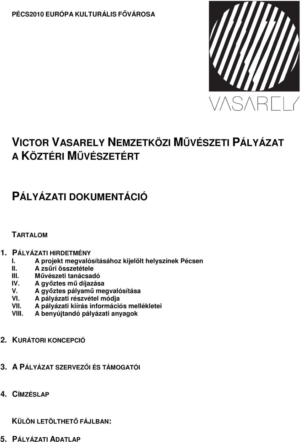 A gyıztes mő díjazása V. A gyıztes pályamő megvalósítása VI. A pályázati részvétel módja VII.