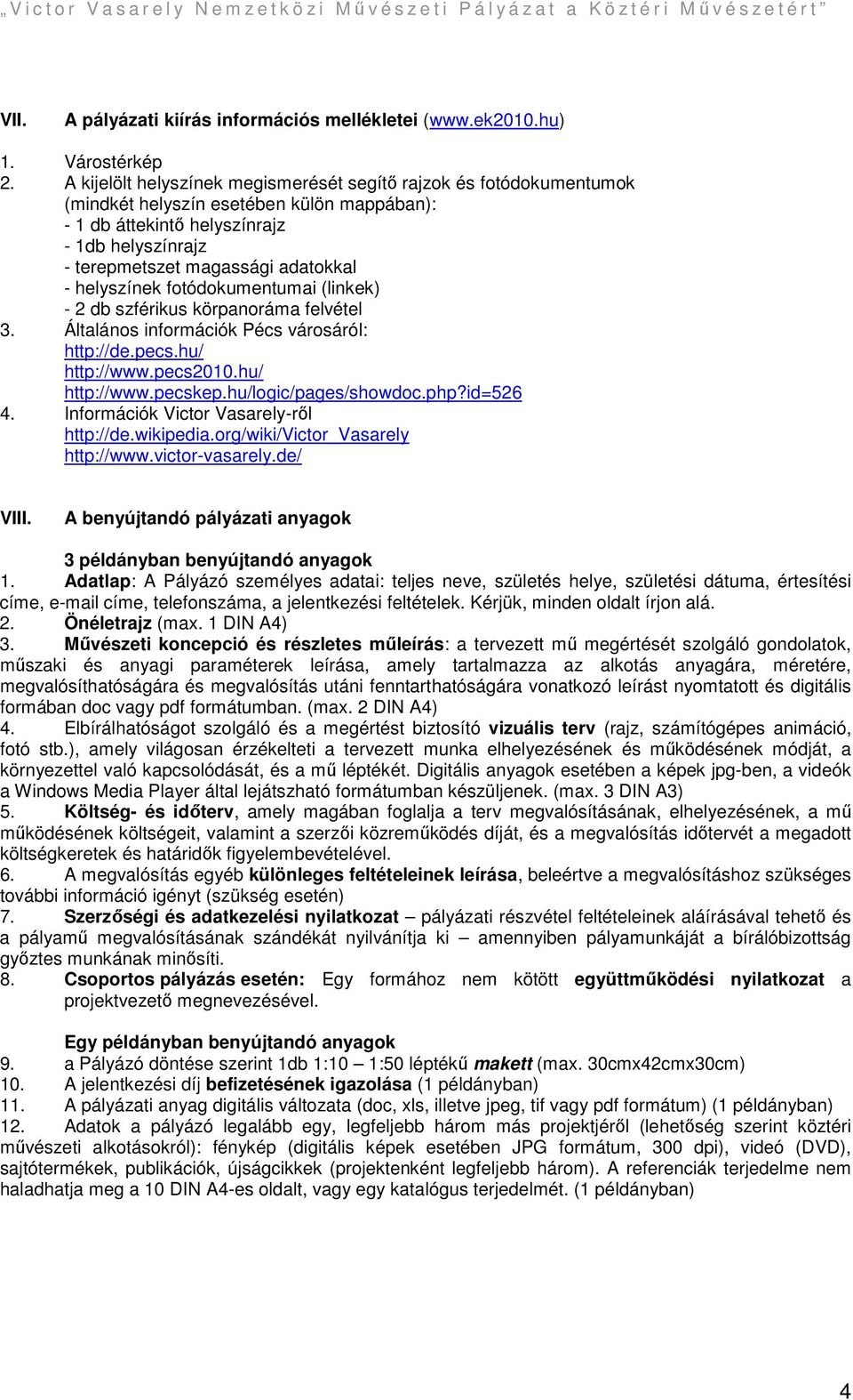 helyszínek fotódokumentumai (linkek) - 2 db szférikus körpanoráma felvétel 3. Általános információk Pécs városáról: http://de.pecs.hu/ http://www.pecs2010.hu/ http://www.pecskep.