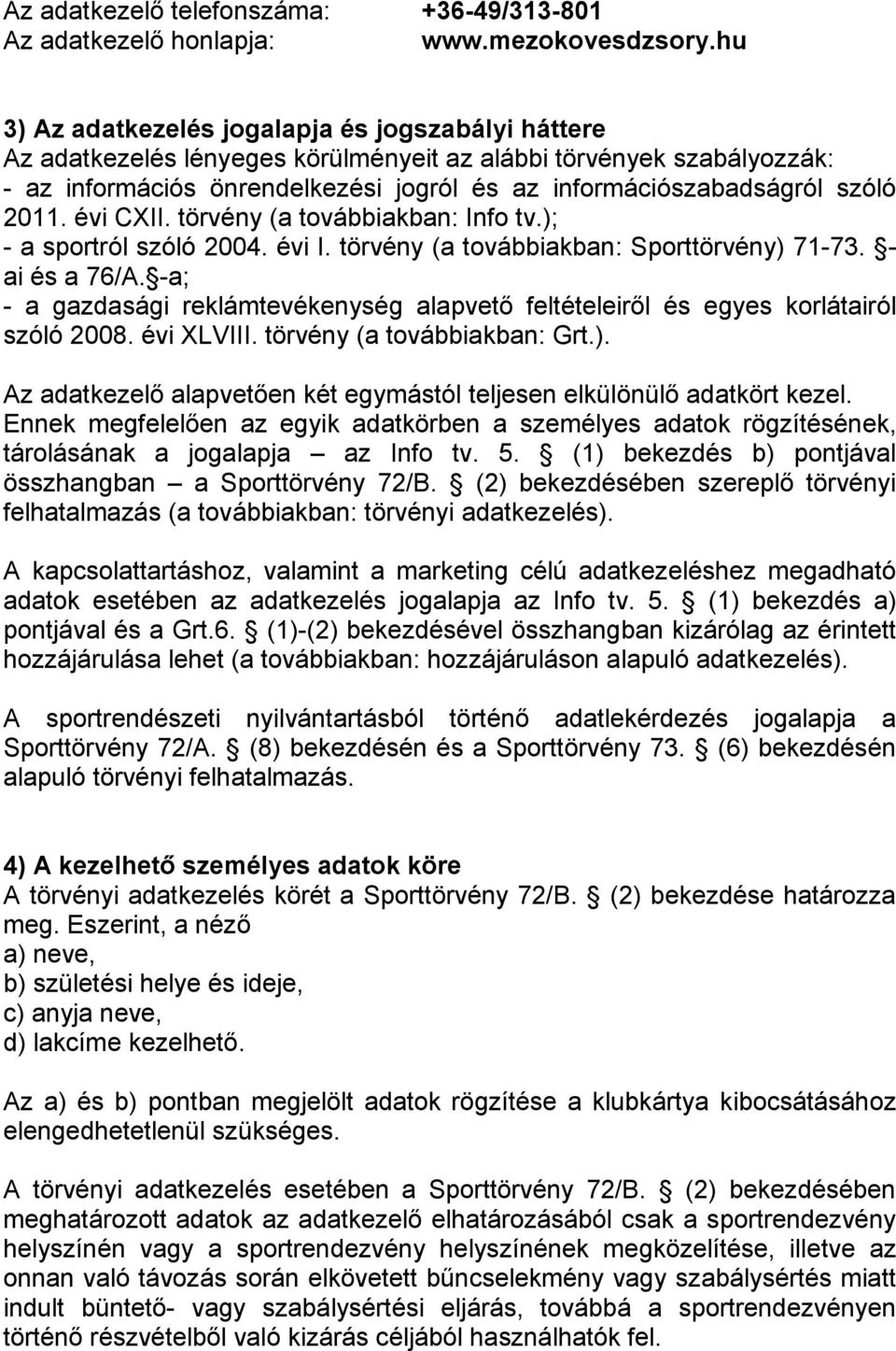 2011. évi CXII. törvény (a továbbiakban: Info tv.); - a sportról szóló 2004. évi I. törvény (a továbbiakban: Sporttörvény) 71-73. - ai és a 76/A.