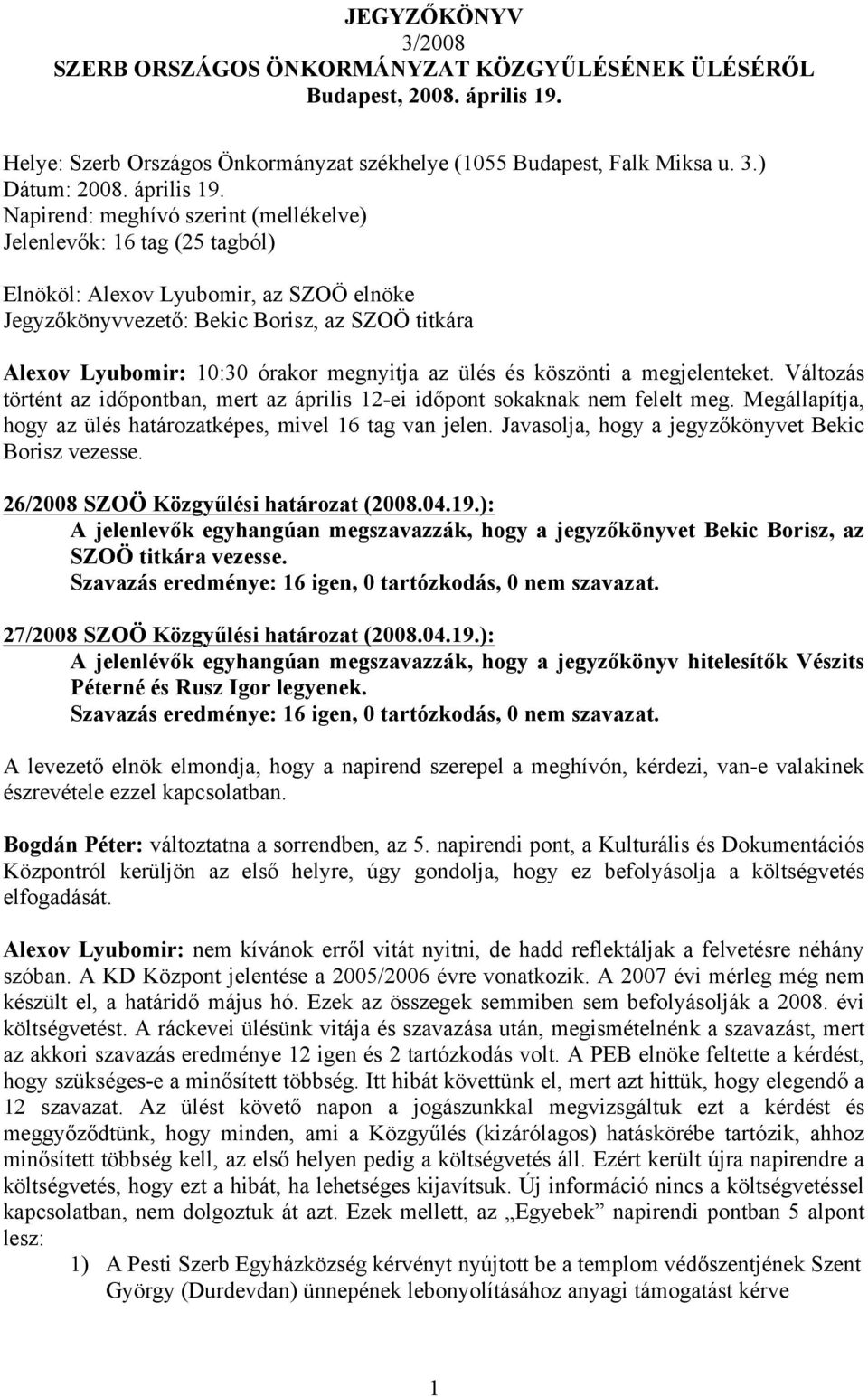 Napirend: meghívó szerint (mellékelve) Jelenlevők: 16 tag (25 tagból) Elnököl: Alexov Lyubomir, az SZOÖ elnöke Jegyzőkönyvvezető: Bekic Borisz, az SZOÖ titkára Alexov Lyubomir: 10:30 órakor megnyitja