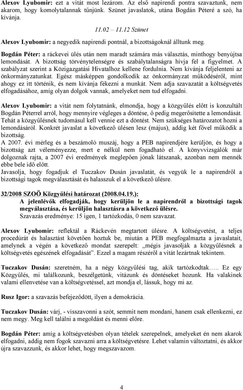 A bizottság törvénytelenségre és szabálytalanságra hívja fel a figyelmet. A szabályzat szerint a Közigazgatási Hivatalhoz kellene fordulnia. Nem kívánja feljelenteni az önkormányzatunkat.