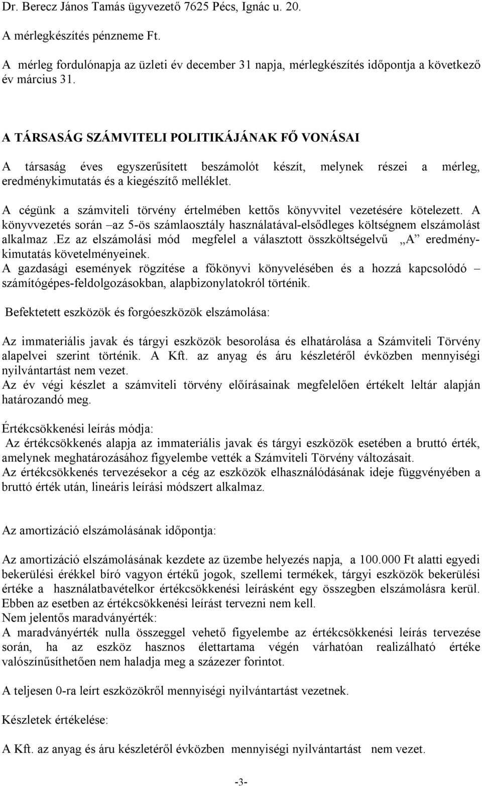 A cégünk a számviteli törvény értelmében kettős könyvvitel vezetésére kötelezett. A könyvvezetés során az 5-ös számlaosztály használatával-elsődleges költségnem elszámolást alkalmaz.