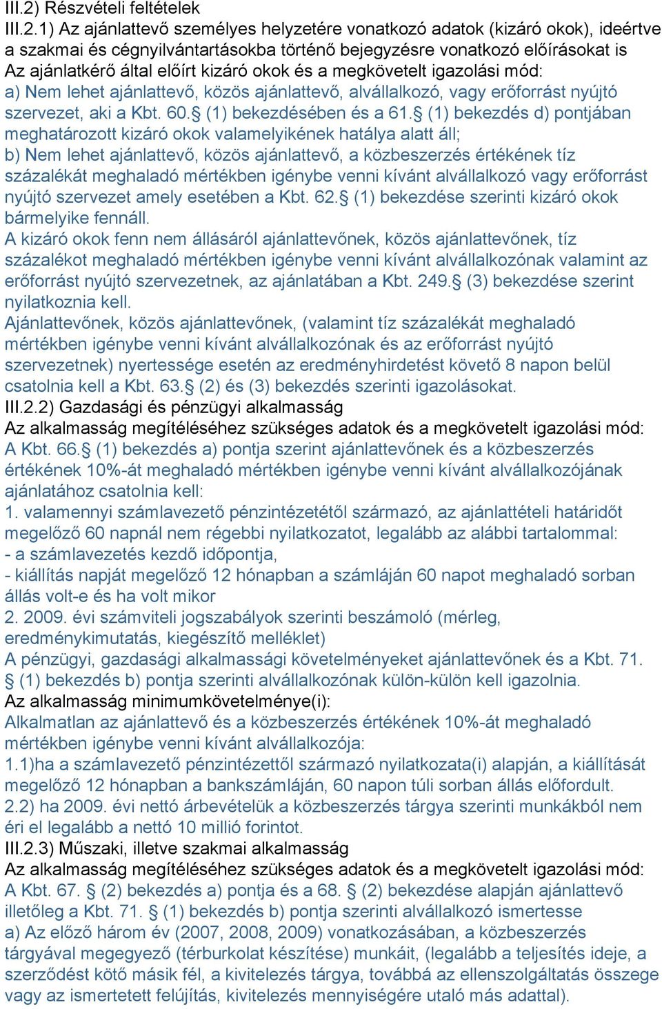 1) Az ajánlattevő személyes helyzetére vonatkozó adatok (kizáró okok), ideértve a szakmai és cégnyilvántartásokba történő bejegyzésre vonatkozó előírásokat is Az ajánlatkérő által előírt kizáró okok