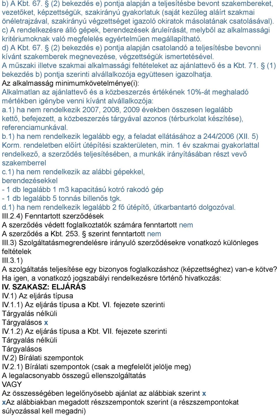 okiratok másolatának csatolásával). c) A rendelkezésre álló gépek, berendezések áruleírását, melyből az alkalmassági kritériumoknak való megfelelés egyértelműen megállapítható. d) A Kbt. 67.