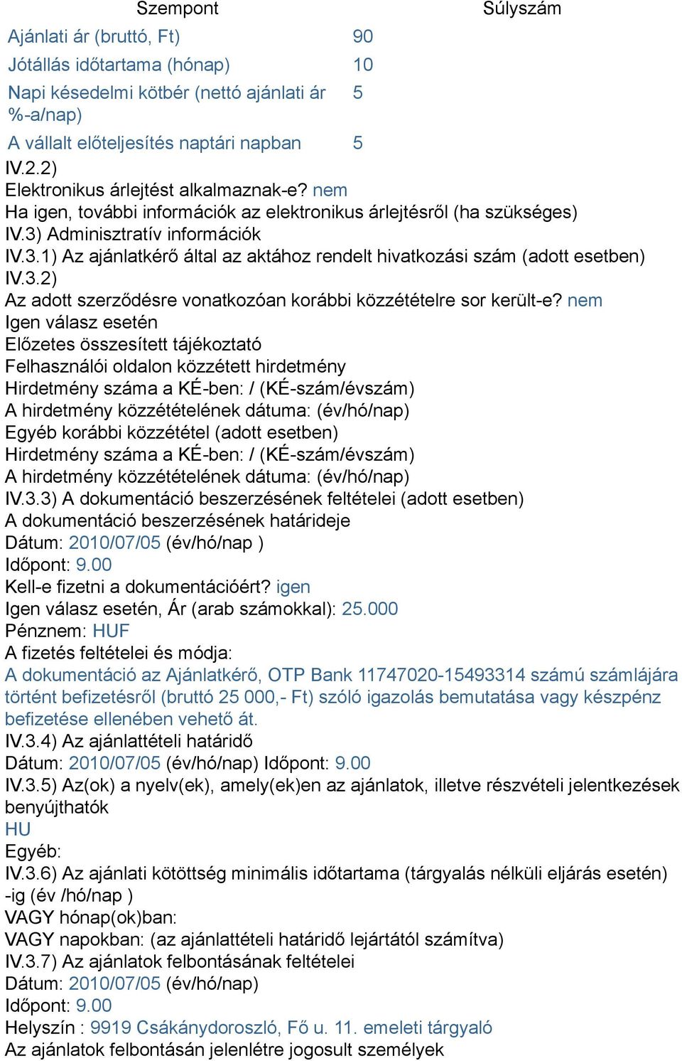 Adminisztratív információk IV.3.1) Az ajánlatkérő által az aktához rendelt hivatkozási szám (adott esetben) IV.3.2) Az adott szerződésre vonatkozóan korábbi közzétételre sor került-e?