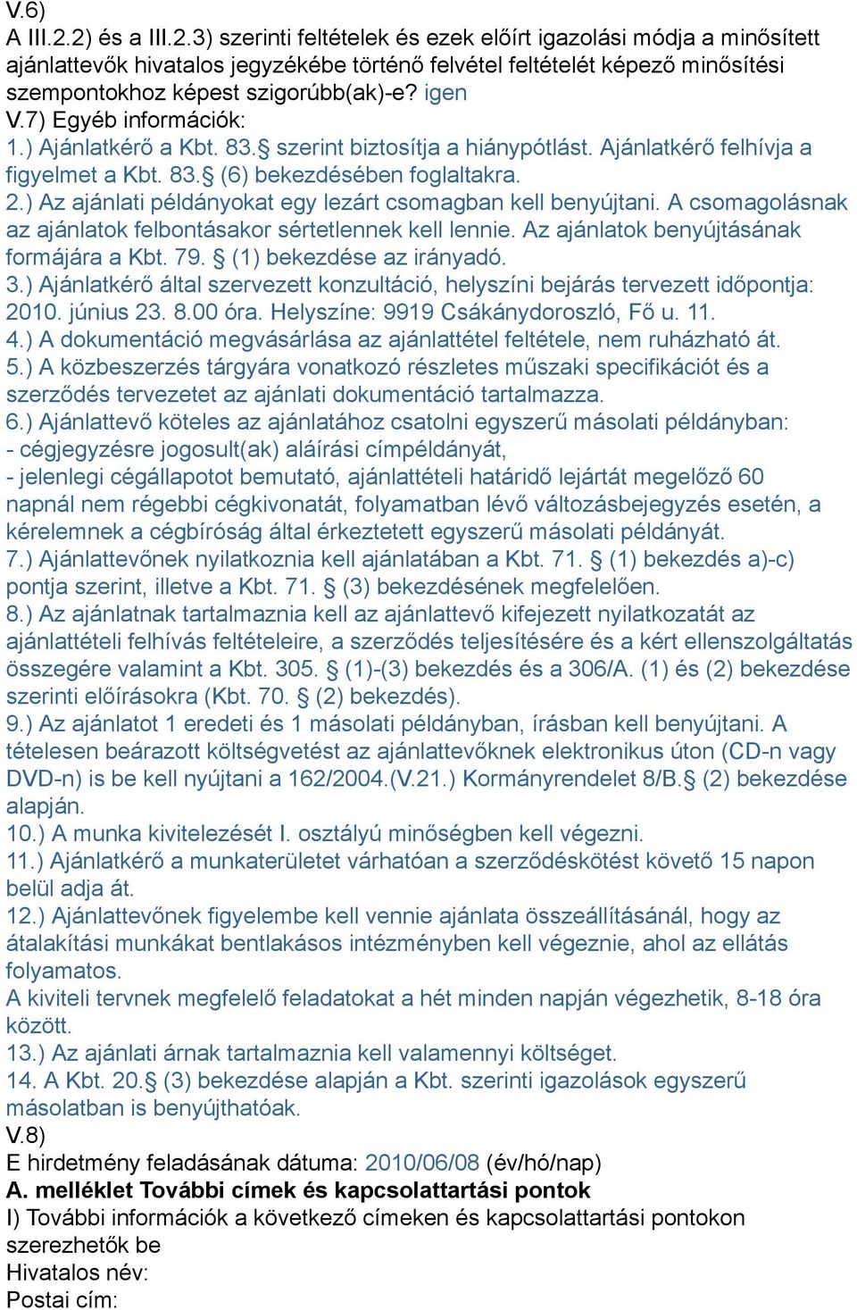 ) Az ajánlati példányokat egy lezárt csomagban kell benyújtani. A csomagolásnak az ajánlatok felbontásakor sértetlennek kell lennie. Az ajánlatok benyújtásának formájára a Kbt. 79.