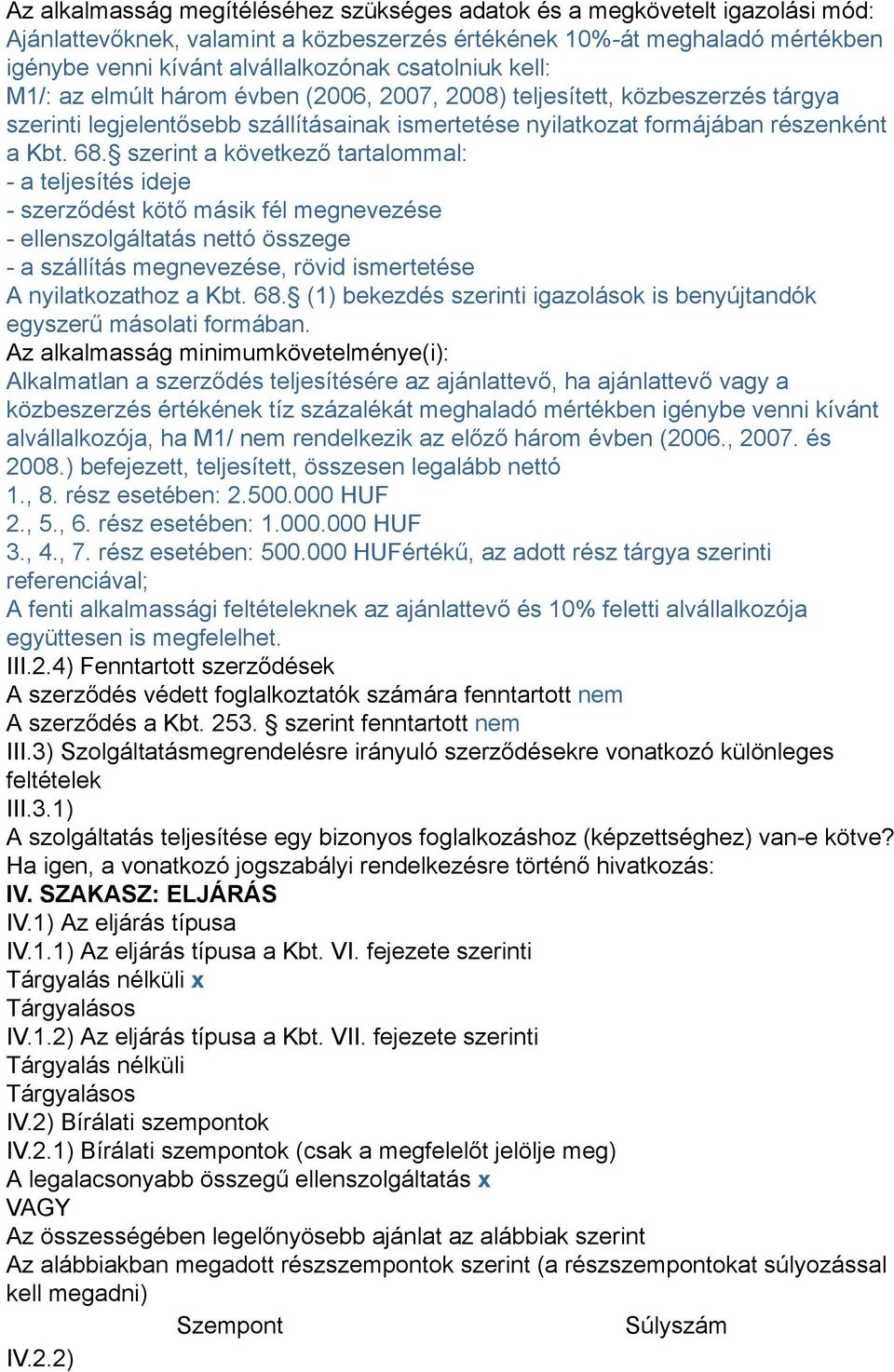 szerint a következő tartalommal: - a teljesítés ideje - szerződést kötő másik fél megnevezése - ellenszolgáltatás nettó összege - a szállítás megnevezése, rövid ismertetése A nyilatkozathoz a Kbt. 68.