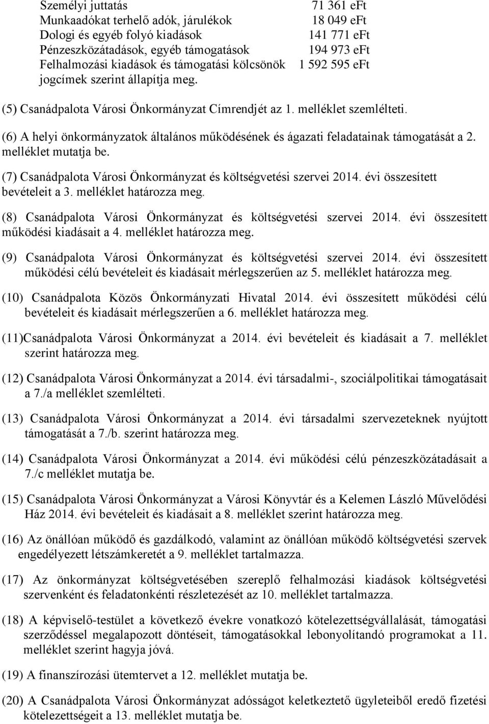 (6) A helyi önkormányzatok általános működésének és ágazati feladatainak támogatását a 2. melléklet mutatja be. (7) Csanádpalota Városi Önkormányzat és költségvetési szervei 2014.