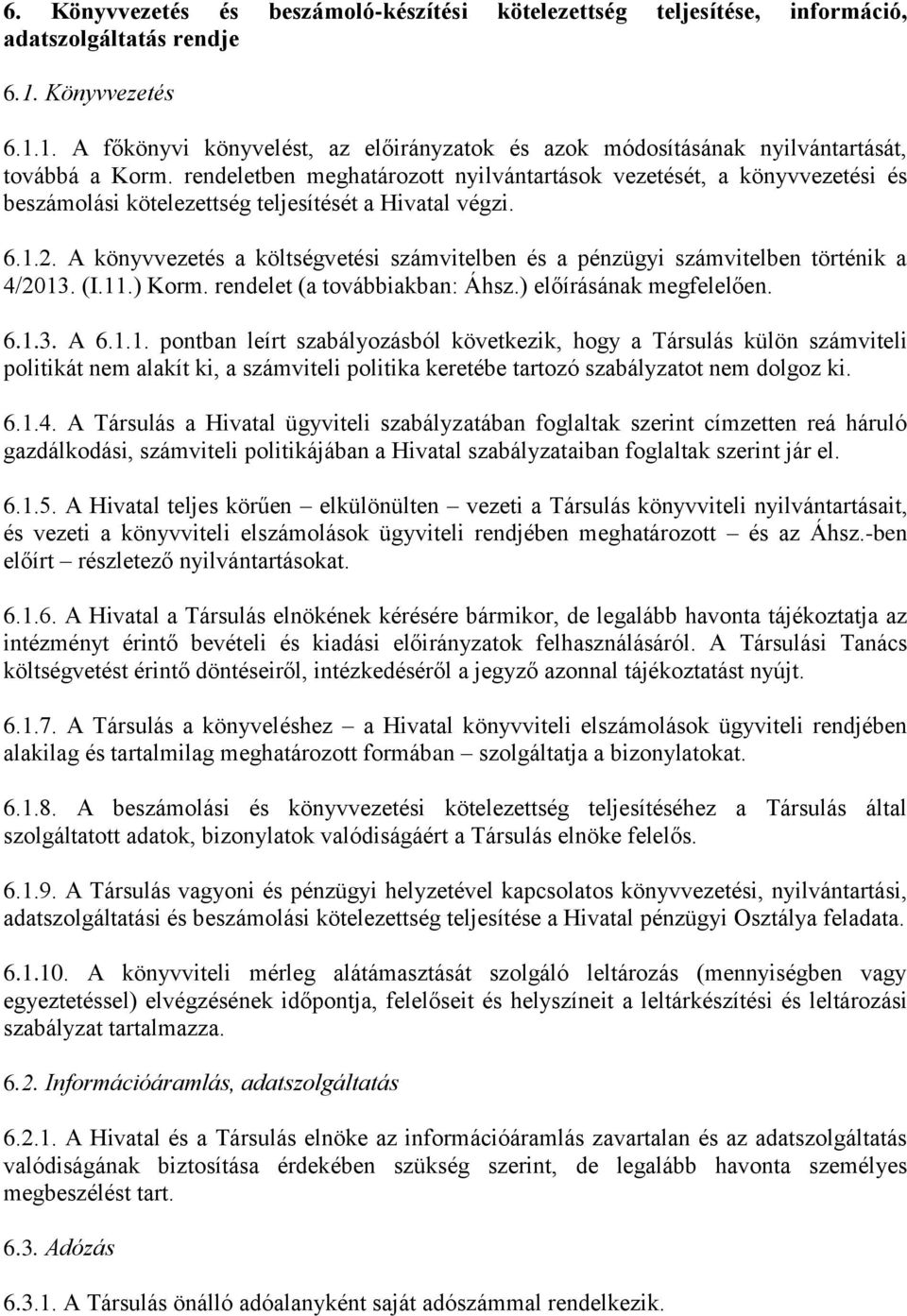 rendeletben meghatározott nyilvántartások vezetését, a könyvvezetési és beszámolási kötelezettség teljesítését a Hivatal végzi. 6.1.2.