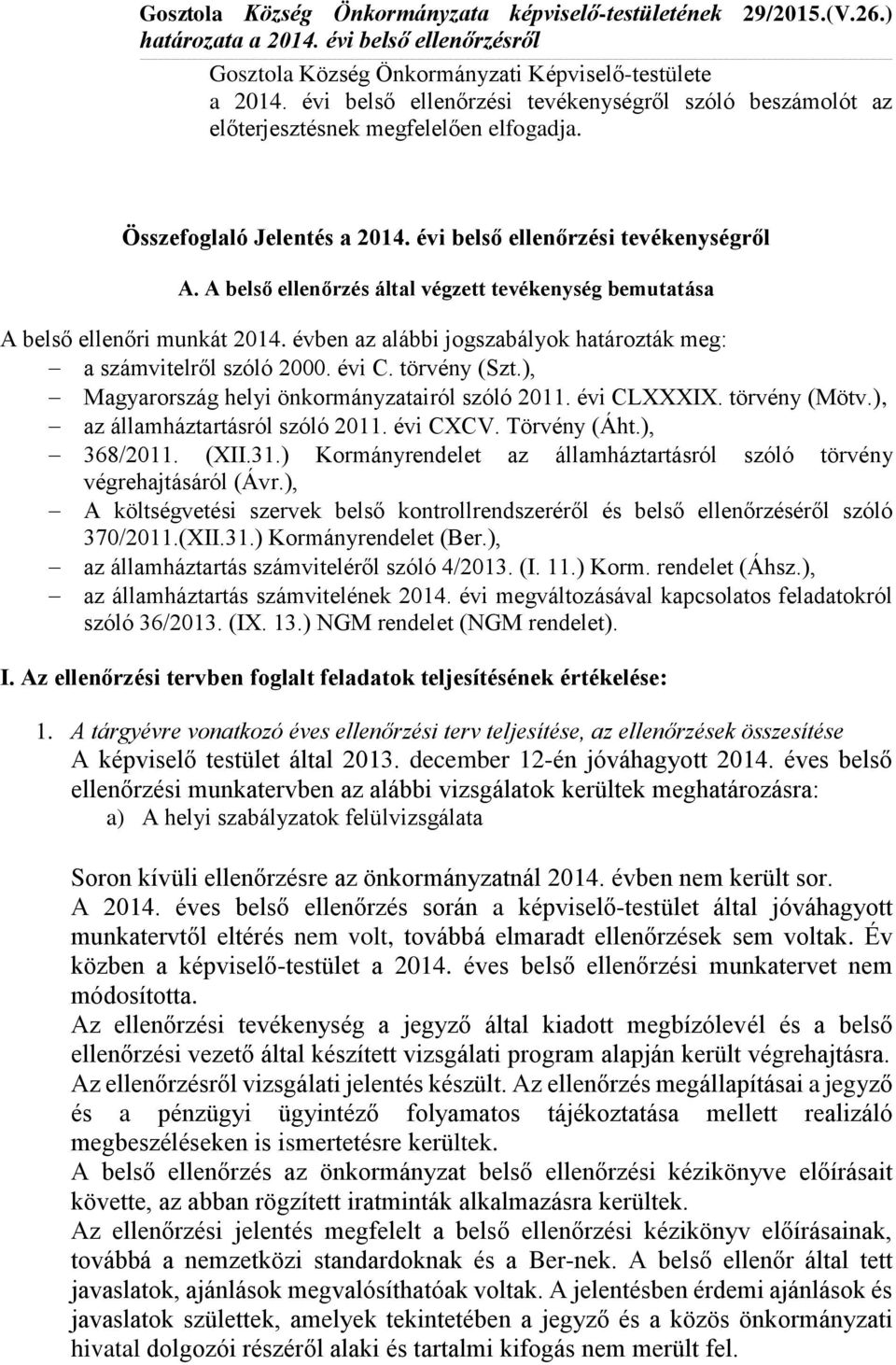 A belső ellenőrzés által végzett tevékenység bemutatása A belső ellenőri munkát 2014. évben az alábbi jogszabályok határozták meg: a számvitelről szóló 2000. évi C. törvény (Szt.