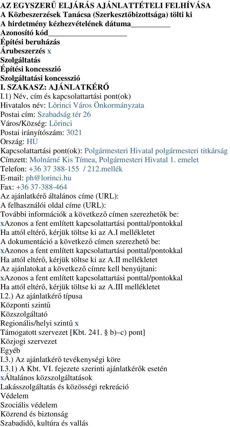 1) Név, cím és kapcsolattartási pont(ok) Hivatalos név: Lőrinci Város Önkormányzata Postai cím: Szabadság tér 26 Város/Község: Lőrinci Postai irányítószám: 3021 Ország: HU Kapcsolattartási pont(ok):