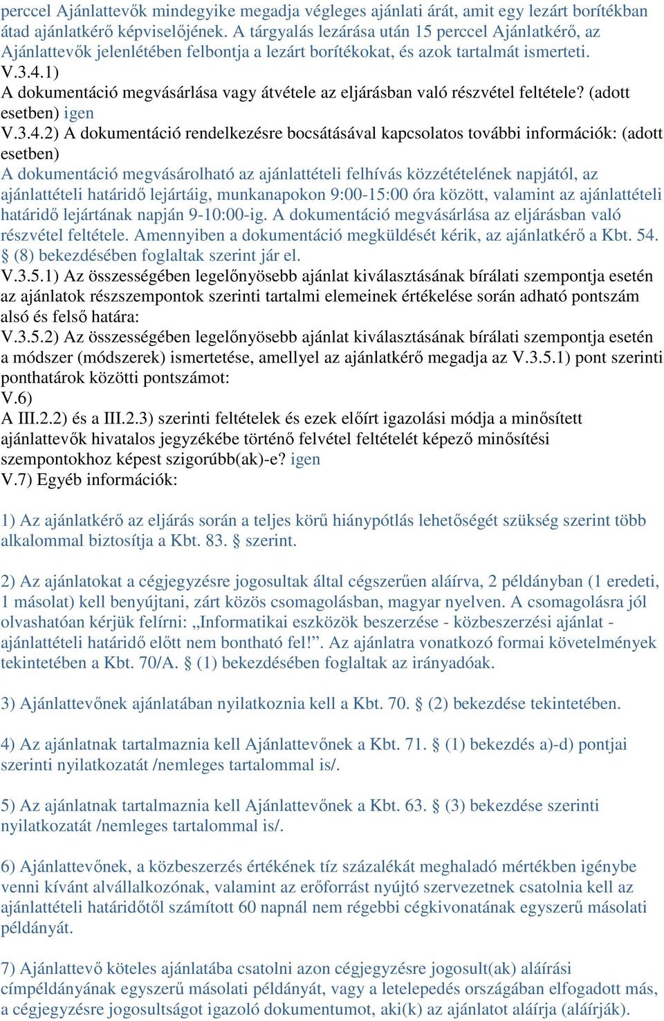 1) A dokumentáció megvásárlása vagy átvétele az eljárásban való részvétel feltétele? (adott esetben) igen V.3.4.