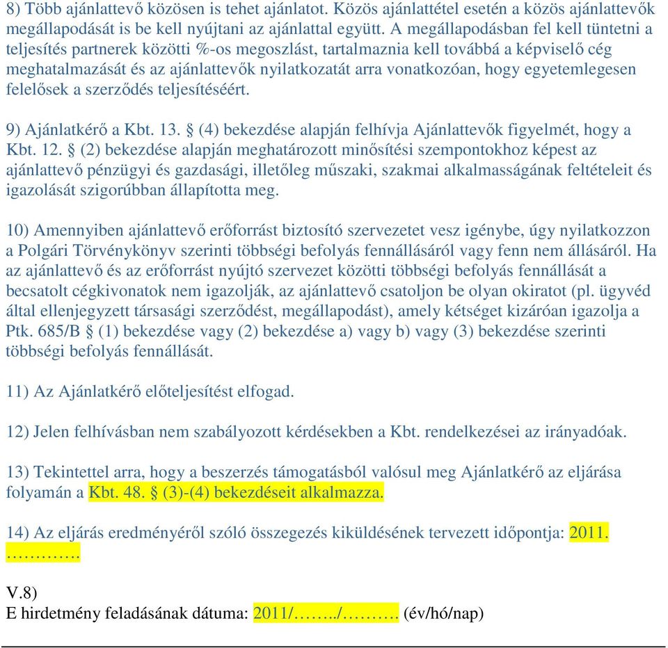 egyetemlegesen felelősek a szerződés teljesítéséért. 9) Ajánlatkérő a Kbt. 13. (4) bekezdése alapján felhívja Ajánlattevők figyelmét, hogy a Kbt. 12.