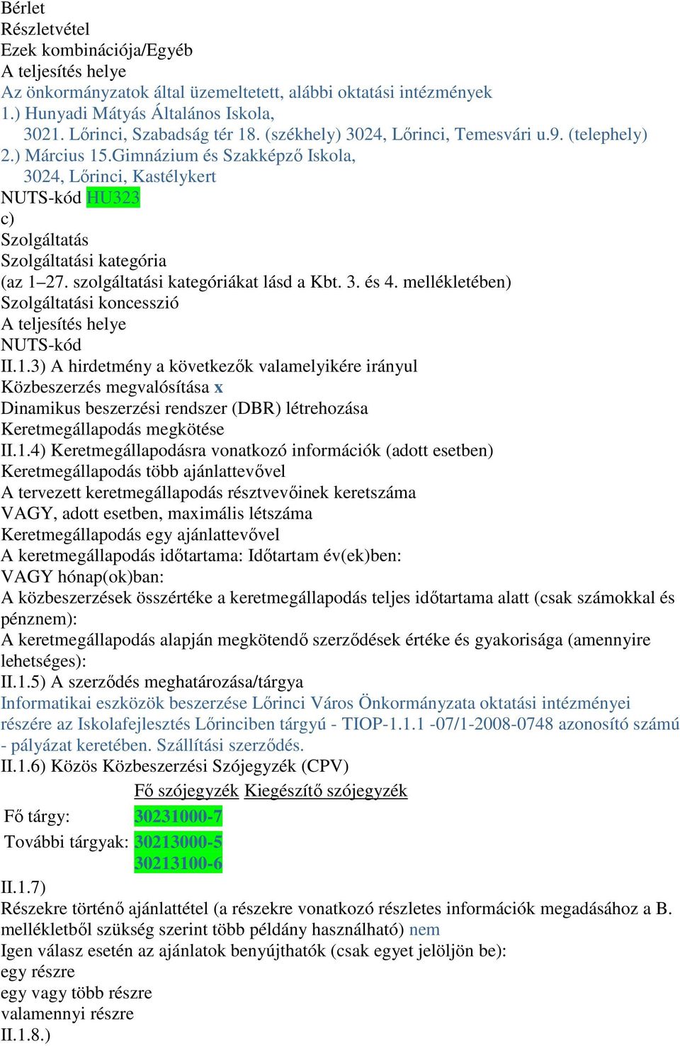 szolgáltatási kategóriákat lásd a Kbt. 3. és 4. mellékletében) Szolgáltatási koncesszió A teljesítés helye NUTS-kód II.1.