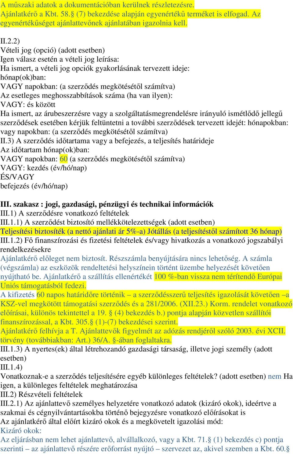 megkötésétől számítva) Az esetleges meghosszabbítások száma (ha van ilyen): VAGY: és között Ha ismert, az árubeszerzésre vagy a szolgáltatásmegrendelésre irányuló ismétlődő jellegű szerződések