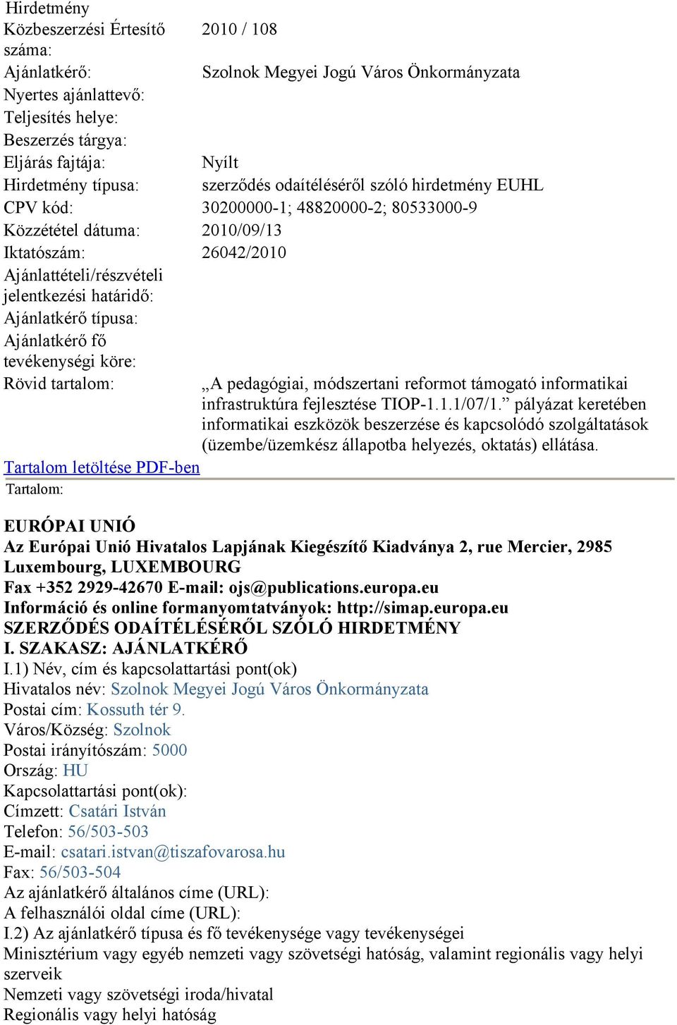 Ajánlatkérő típusa: Ajánlatkérő fő tevékenységi köre: Rövid tartalom: Tartalom letöltése PDF-ben Tartalom: A pedagógiai, módszertani reformot támogató informatikai infrastruktúra fejlesztése TIOP-1.