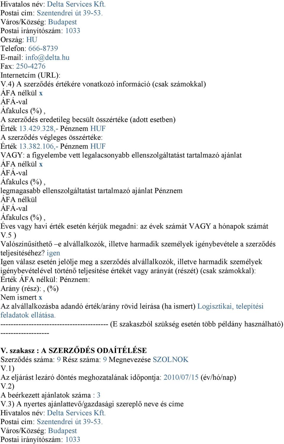 igen igénybevételével történő teljesítése értékét vagy arányát (részét) (csak számokkal): Érték : Pénznem: Nem ismert x Az alvállalkozásba adandó érték/arány rövid leírása (ha ismert) Logisztikai,