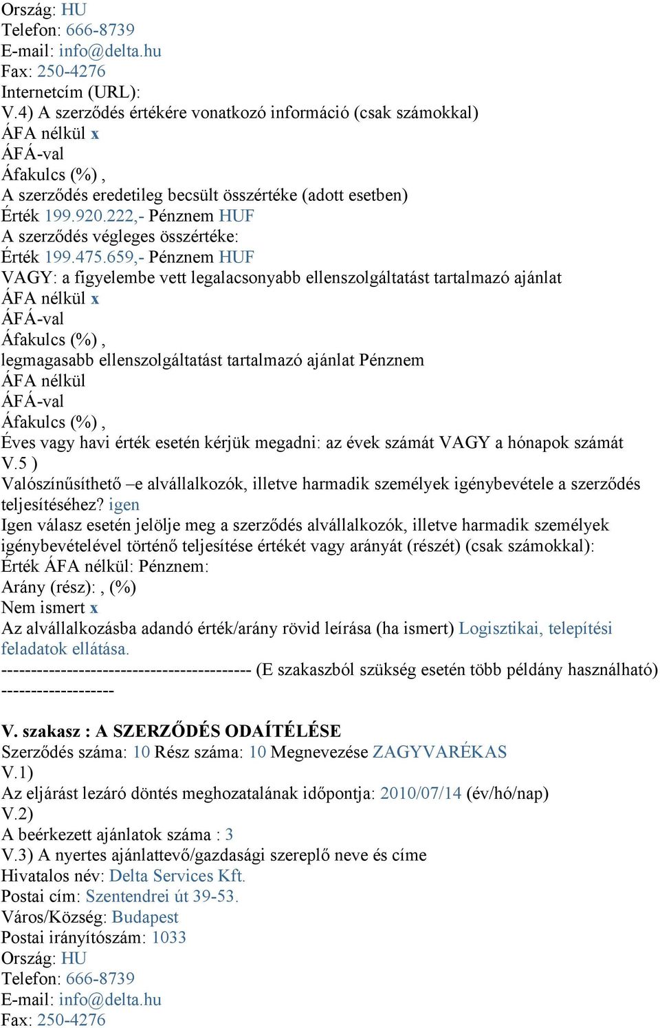 igen igénybevételével történő teljesítése értékét vagy arányát (részét) (csak számokkal): Érték : Pénznem: Nem ismert x Az alvállalkozásba adandó érték/arány rövid leírása (ha ismert) Logisztikai,