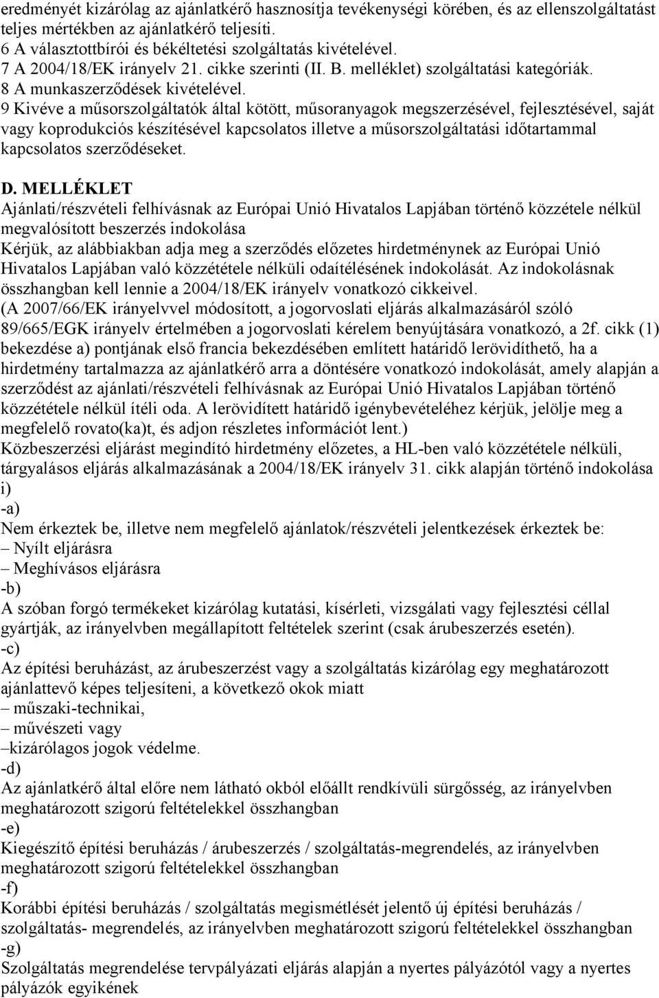 9 Kivéve a műsorszolgáltatók által kötött, műsoranyagok megszerzésével, fejlesztésével, saját vagy koprodukciós készítésével kapcsolatos illetve a műsorszolgáltatási időtartammal kapcsolatos