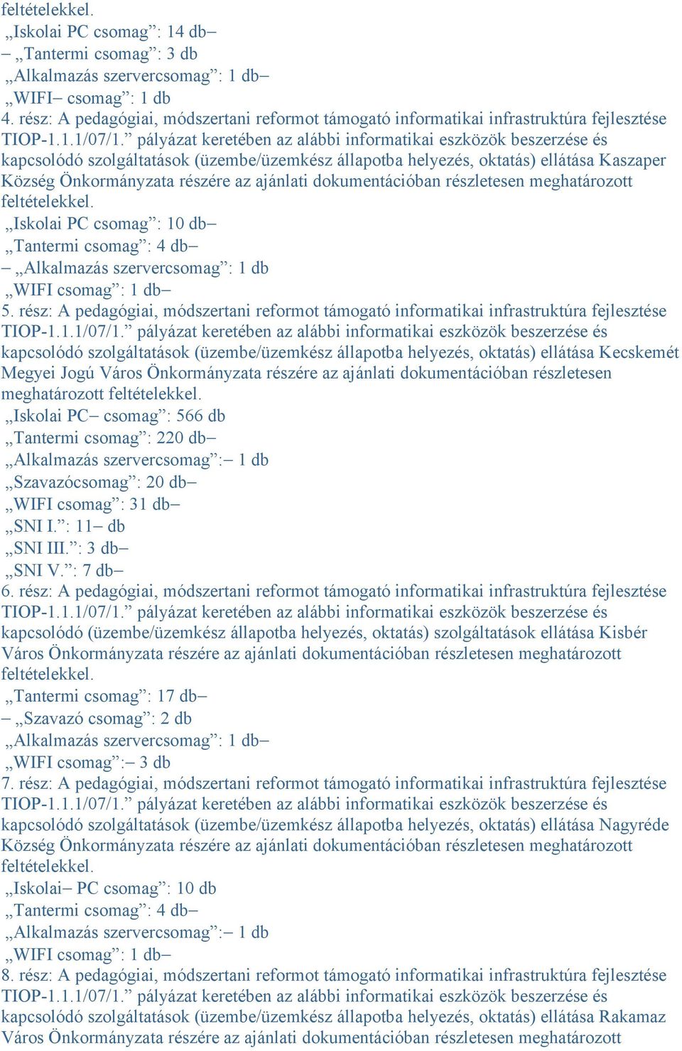 Önkormányzata részére az ajánlati dokumentációban részletesen meghatározott feltételekkel. Iskolai PC csomag : 10 db Tantermi csomag : 4 db Alkalmazás szervercsomag : 1 db WIFI csomag : 1 db 5.