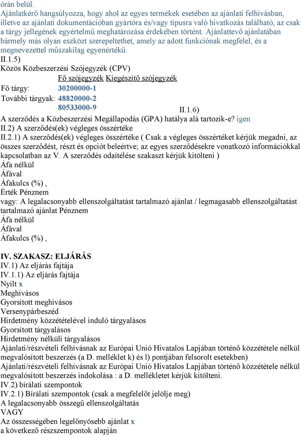 jellegének egyértelmű meghatározása érdekében történt. Ajánlattevő ajánlatában bármely más olyan eszközt szerepeltethet, amely az adott funkciónak megfelel, és a megnevezettel műszakilag egyenértékű.