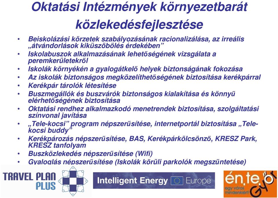 létesítése Buszmegállók és buszvárók biztonságos kialakítása és könnyő elérhetıségének biztosítása Oktatási rendhez alkalmazkodó menetrendek biztosítása, szolgáltatási színvonal javítása Tele-kocsi