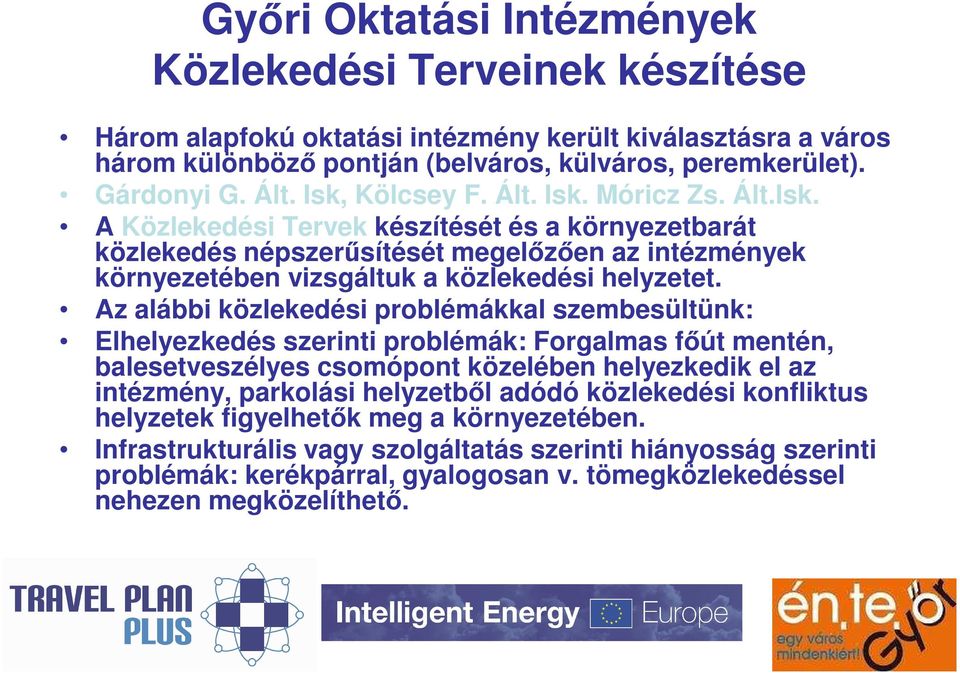 Az alábbi közlekedési problémákkal szembesültünk: Elhelyezkedés szerinti problémák: Forgalmas fıút mentén, balesetveszélyes csomópont közelében helyezkedik el az intézmény, parkolási helyzetbıl adódó