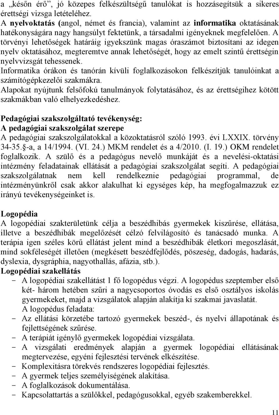 A törvényi lehetőségek határáig igyekszünk magas óraszámot biztosítani az idegen nyelv oktatásához, megteremtve annak lehetőségét, hogy az emelt szintű érettségin nyelvvizsgát tehessenek.