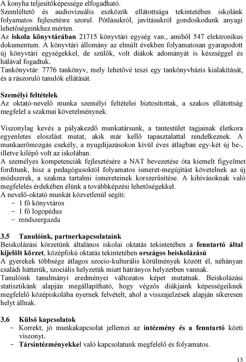 A könyvtári állomány az elmúlt években folyamatosan gyarapodott új könyvtári egységekkel, de szülők, volt diákok adományát is készséggel és hálával fogadtuk.