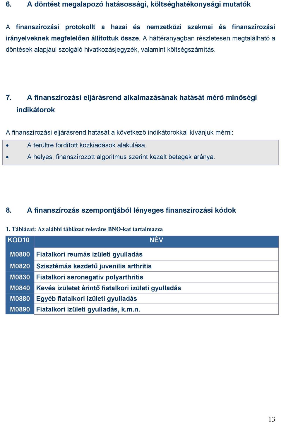 A finanszírozási eljárásrend alkalmazásának hatását mérő minőségi indikátorok A finanszírozási eljárásrend hatását a következő indikátorokkal kívánjuk mérni: A terültre fordított közkiadások