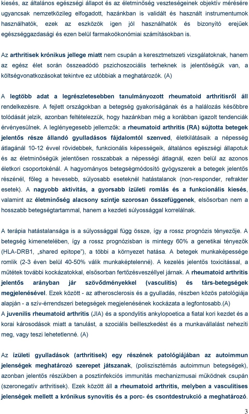 Az arthritisek krónikus jellege miatt nem csupán a keresztmetszeti vizsgálatoknak, hanem az egész élet során összeadódó pszichoszociális terheknek is jelentőségük van, a költségvonatkozásokat