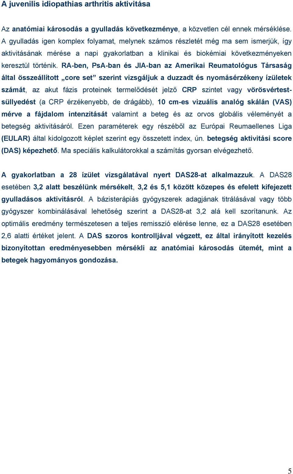 RA-ben, PsA-ban és JIA-ban az Amerikai Reumatológus Társaság által összeállított core set szerint vizsgáljuk a duzzadt és nyomásérzékeny ízületek számát, az akut fázis proteinek termelődését jelző