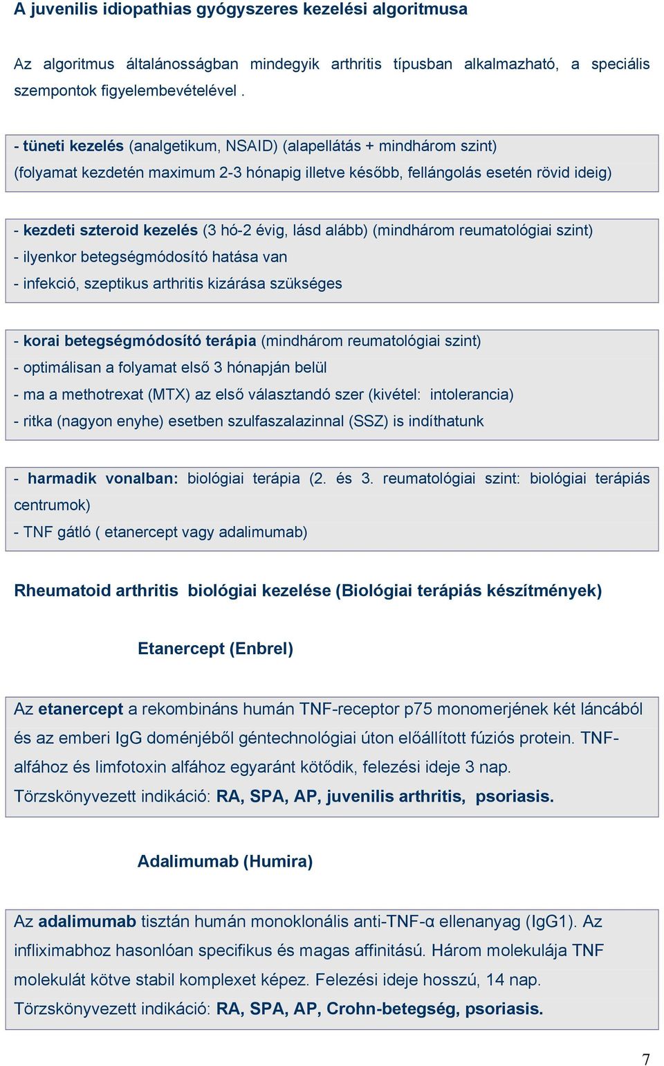 lásd alább) (mindhárom reumatológiai szint) - ilyenkor betegségmódosító hatása van - infekció, szeptikus arthritis kizárása szükséges - korai betegségmódosító terápia (mindhárom reumatológiai szint)