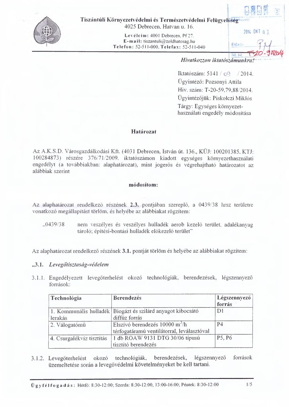 Ügyintézőjük: Piskolczi Miklós Tárgy: Egységes környezethasználati engedély módosítása P n i 20u oki n l m - -T T -r z o -iir t o t f Határozat Az A.K.S.D. Városgazdálkodási Kft.