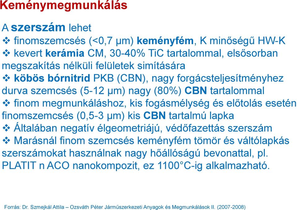 megmunkáláshoz, kis fogásmélység és előtolás esetén finomszemcsés (0,5-3 μm) kis CBN tartalmú lapka Általában negatív élgeometriájú, védőfazettás