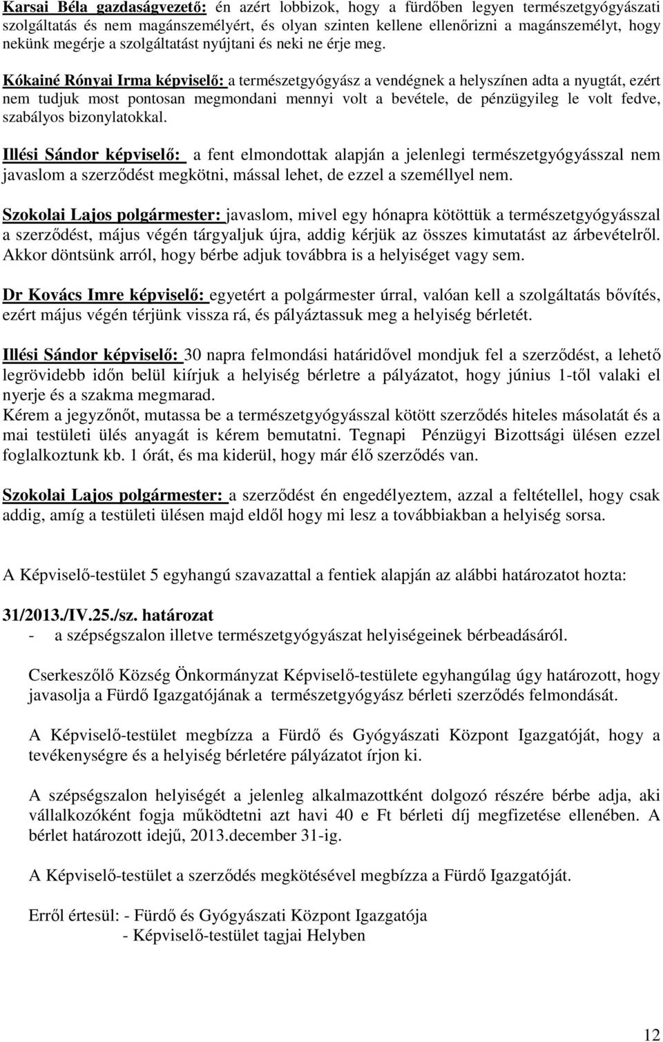 Kókainé Rónyai Irma képviselő: a természetgyógyász a vendégnek a helyszínen adta a nyugtát, ezért nem tudjuk most pontosan megmondani mennyi volt a bevétele, de pénzügyileg le volt fedve, szabályos