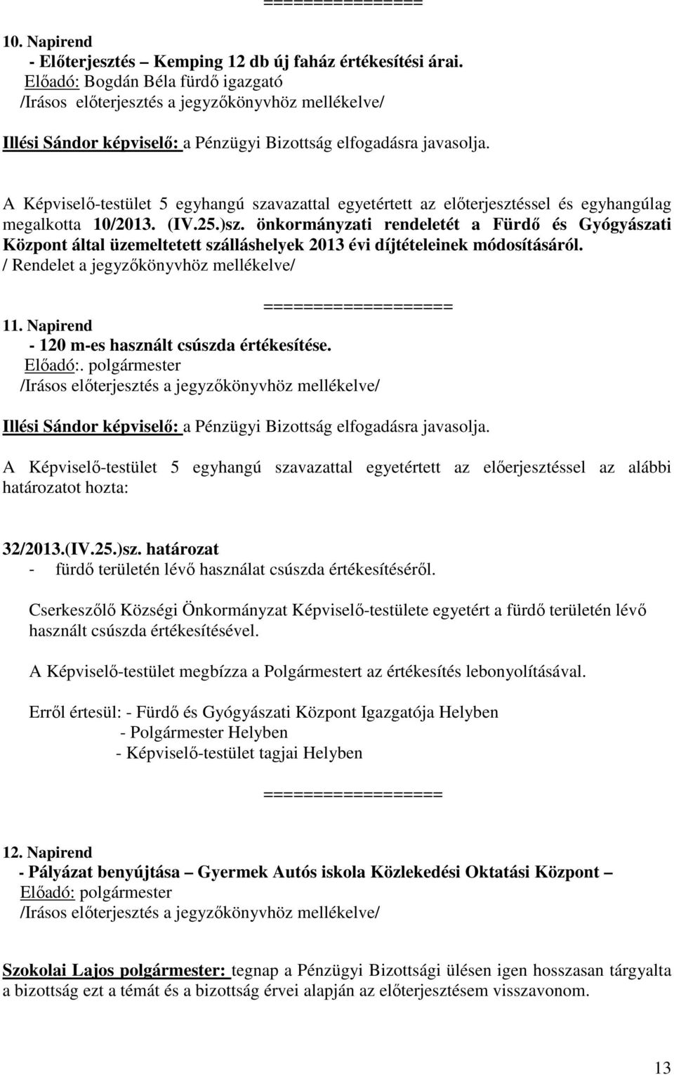 A Képviselő-testület 5 egyhangú szavazattal egyetértett az előterjesztéssel és egyhangúlag megalkotta 10/2013. (IV.25.)sz.