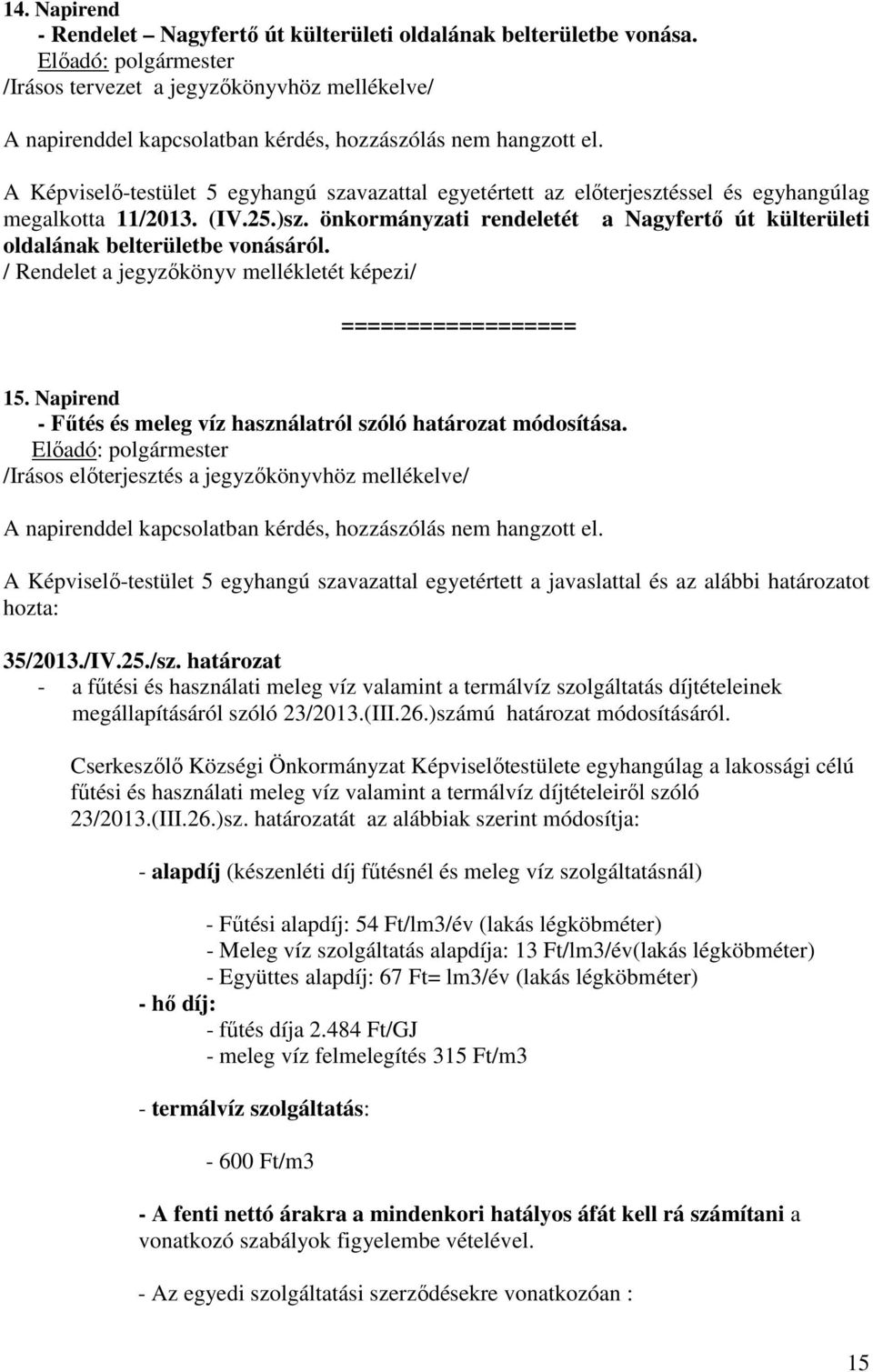 önkormányzati rendeletét a Nagyfertő út külterületi oldalának belterületbe vonásáról. / Rendelet a jegyzőkönyv mellékletét képezi/ ================== 15.