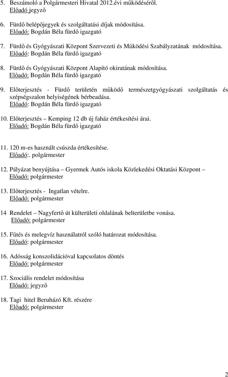 Előterjesztés - Fürdő területén működő természetgyógyászati szolgáltatás és szépségszalon helyiségének bérbeadása. 10. Előterjesztés Kemping 12 db új faház értékesítési árai. 11.