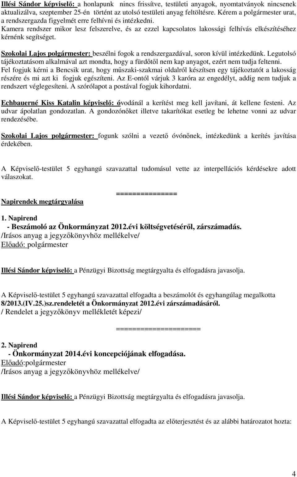 Szokolai Lajos polgármester: beszélni fogok a rendszergazdával, soron kívül intézkedünk. Legutolsó tájékoztatásom alkalmával azt mondta, hogy a fürdőtől nem kap anyagot, ezért nem tudja feltenni.