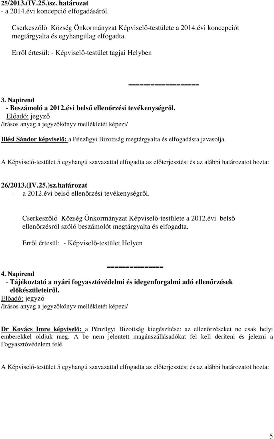 Előadó: jegyző /Irásos anyag a jegyzőkönyv mellékletét képezi/ Illési Sándor képviselő: a Pénzügyi Bizottság megtárgyalta és elfogadásra javasolja.