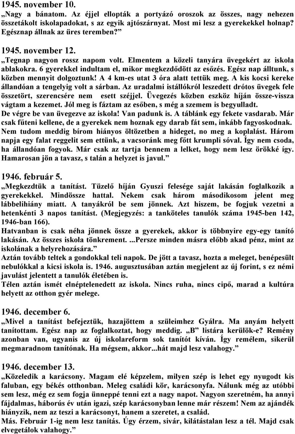 Egész nap álltunk, s közben mennyit dolgoztunk! A 4 km-es utat 3 óra alatt tettük meg. A kis kocsi kereke állandóan a tengelyig volt a sárban.