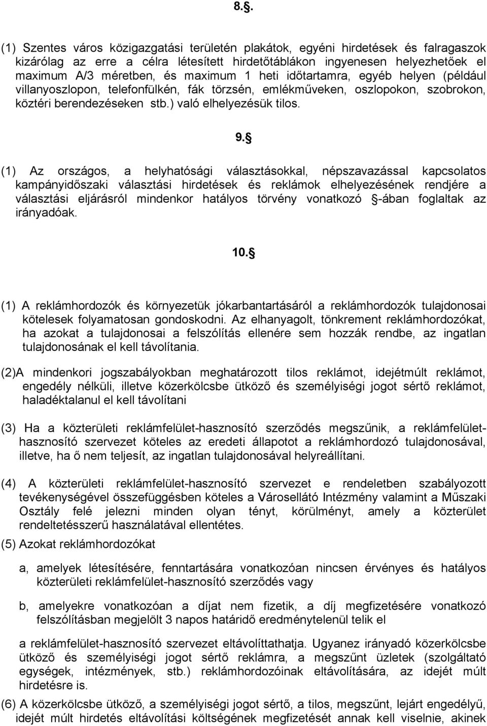 (1) Az országos, a helyhatósági választásokkal, népszavazással kapcsolatos kampányidőszaki választási hirdetések és reklámok elhelyezésének rendjére a választási eljárásról mindenkor hatályos törvény