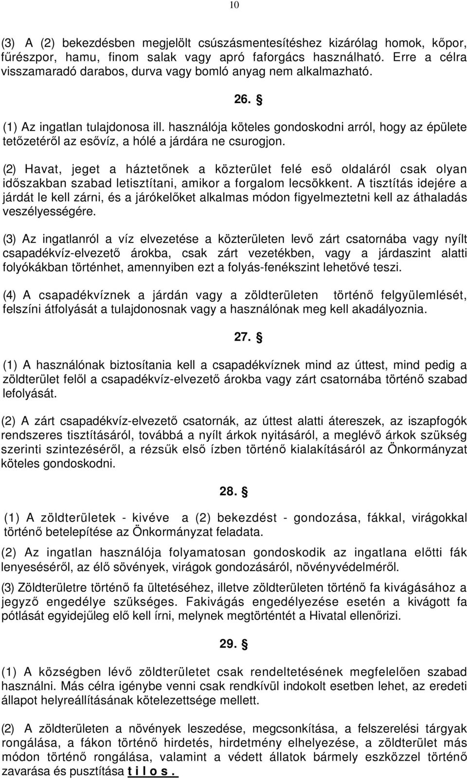 használója köteles gondoskodni arról, hogy az épülete tetőzetéről az esővíz, a hólé a járdára ne csurogjon.