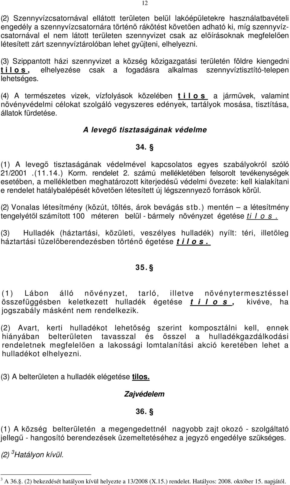 (3) Szippantott házi szennyvizet a község közigazgatási területén földre kiengedni t i l o s, elhelyezése csak a fogadásra alkalmas szennyvíztisztító-telepen lehetséges.