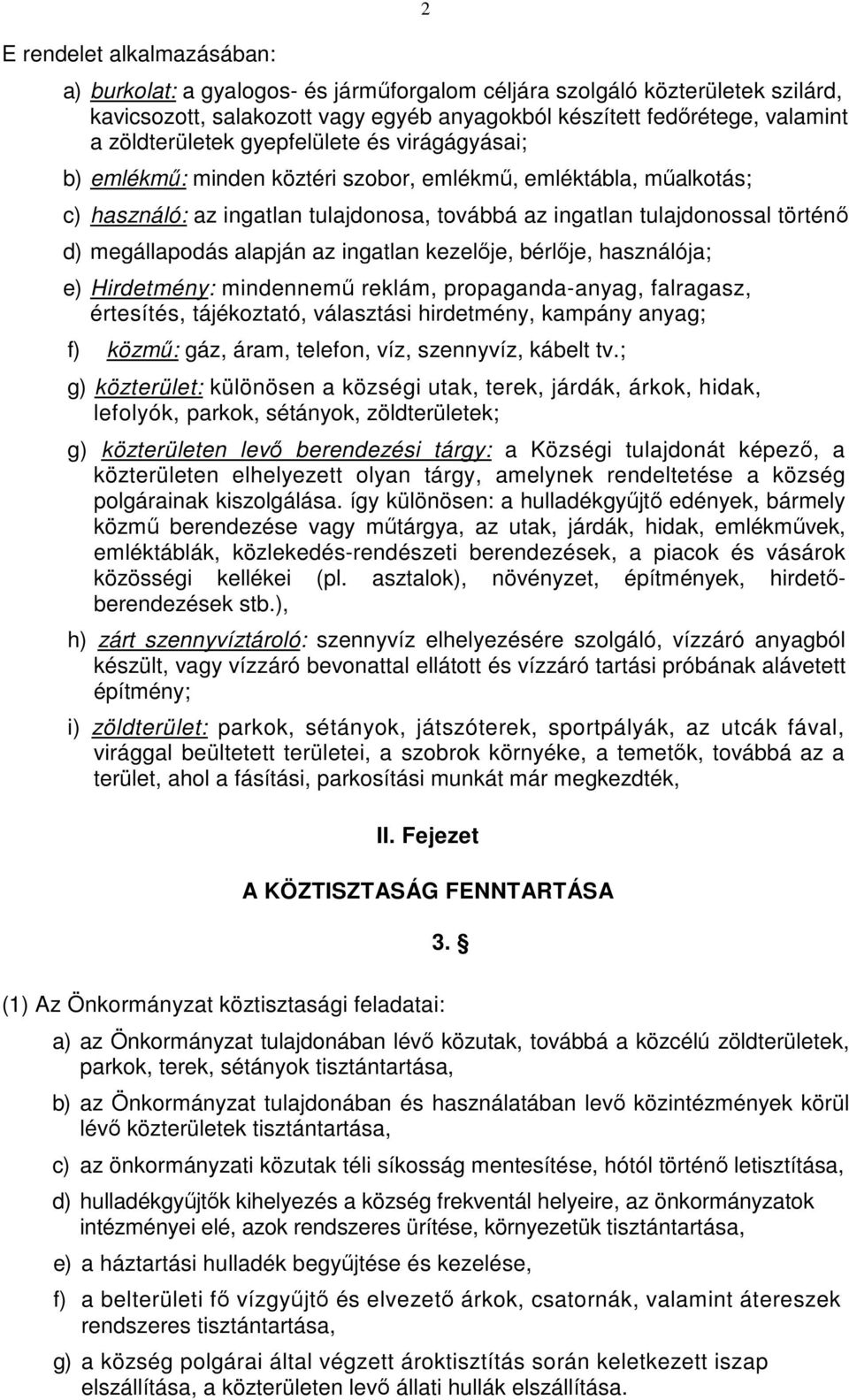 megállapodás alapján az ingatlan kezelője, bérlője, használója; e) Hirdetmény: mindennemű reklám, propaganda-anyag, falragasz, értesítés, tájékoztató, választási hirdetmény, kampány anyag; f) közmű: