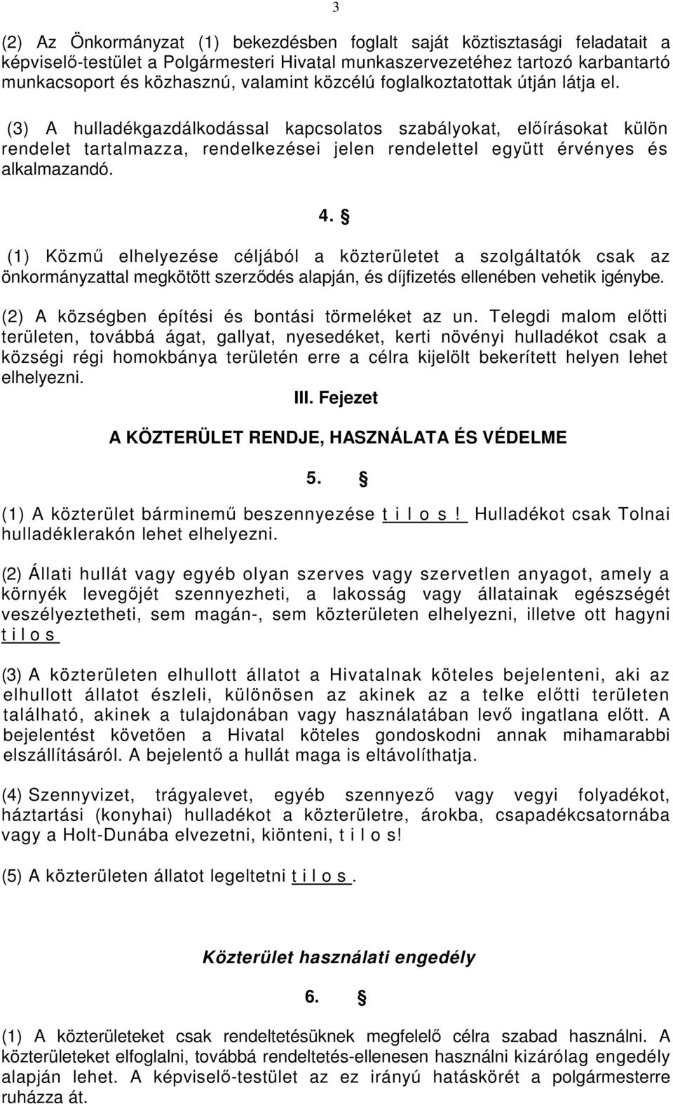 4. (1) Közmű elhelyezése céljából a közterületet a szolgáltatók csak az önkormányzattal megkötött szerződés alapján, és díjfizetés ellenében vehetik igénybe.