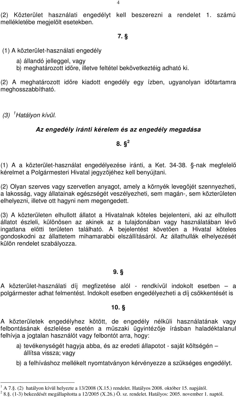 (3) 1 Hatályon kívül. Az engedély iránti kérelem és az engedély megadása 8. 2 (1) A a közterület-használat engedélyezése iránti, a Ket. 34-38.