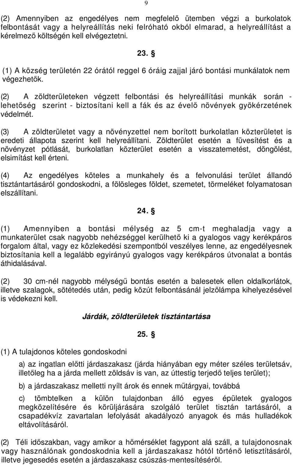 (2) A zöldterületeken végzett felbontási és helyreállítási munkák során - lehetőség szerint - biztosítani kell a fák és az évelő növények gyökérzetének védelmét.